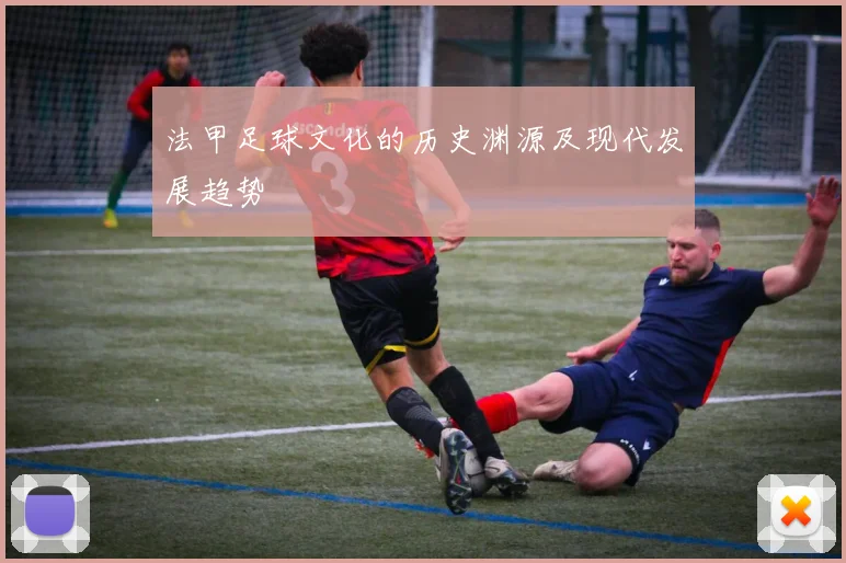 法甲足球文化的历史渊源及现代发展趋势