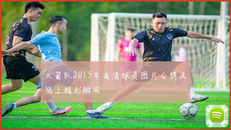 火箭队2015年高清球员图片合辑及场上精彩瞬间