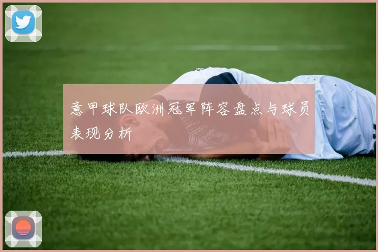 意甲球队欧洲冠军阵容盘点与球员表现分析